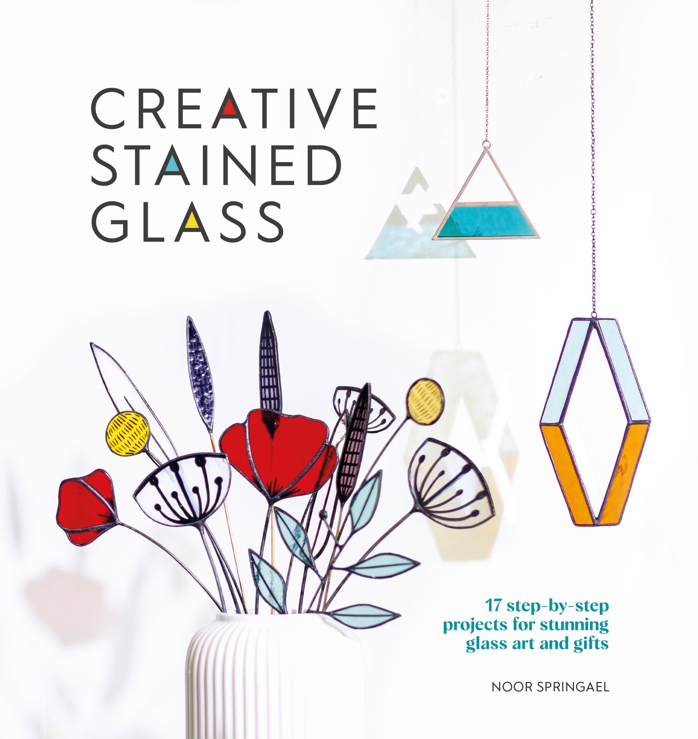 Creative Stained Glass 17 step-by-step projects for stunning glass art and gifts